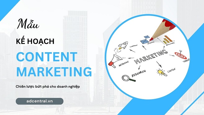 Mẫu kế hoạch content marketing - Chiến lược bứt phá cho doanh nghiệp